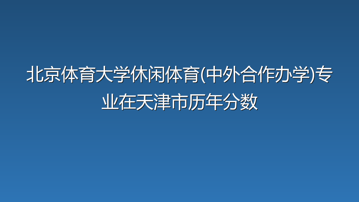 北京体育大学休闲体育(中外合作办学)专业在天津市历年分数