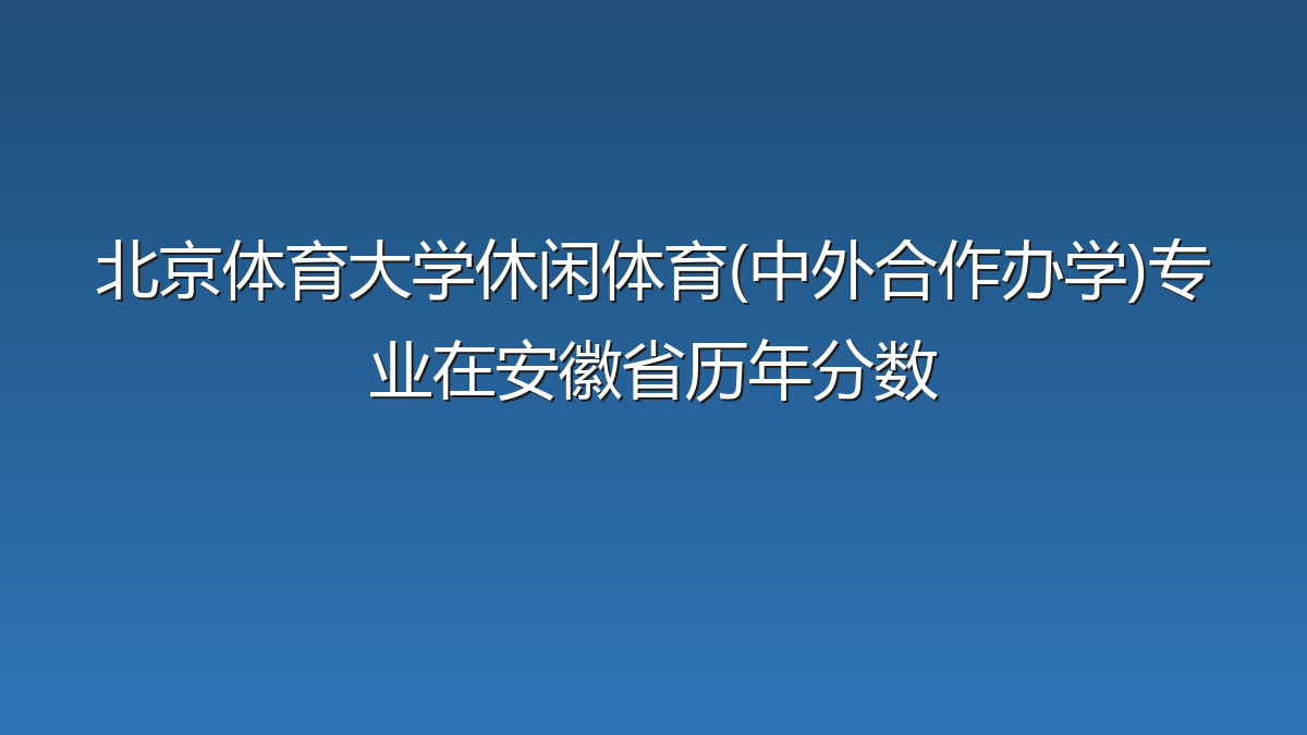 北京体育大学休闲体育(中外合作办学)专业在安徽省历年分数