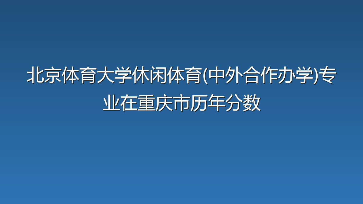 北京体育大学休闲体育(中外合作办学)专业在重庆市历年分数