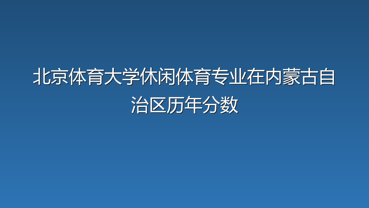 北京体育大学休闲体育专业在内蒙古自治区历年分数