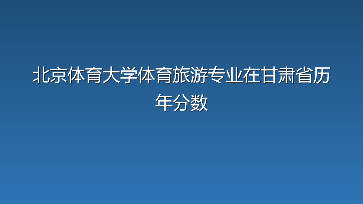 北京体育大学体育旅游专业在甘肃省历年分数
