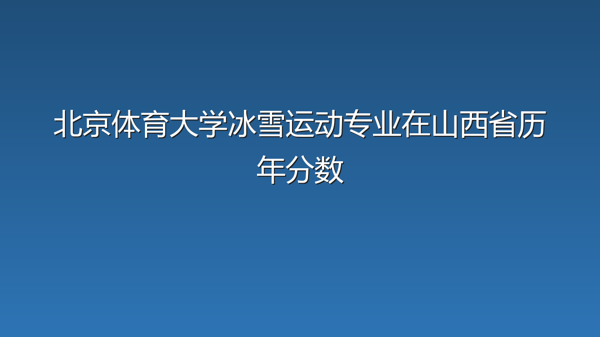 北京体育大学冰雪运动专业在山西省历年分数
