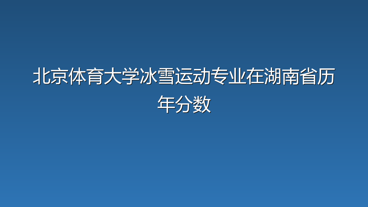 北京体育大学冰雪运动专业在湖南省历年分数