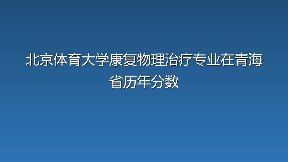 北京体育大学康复物理治疗专业在青海省录取分数线(2021-2026年)：历年最低439分