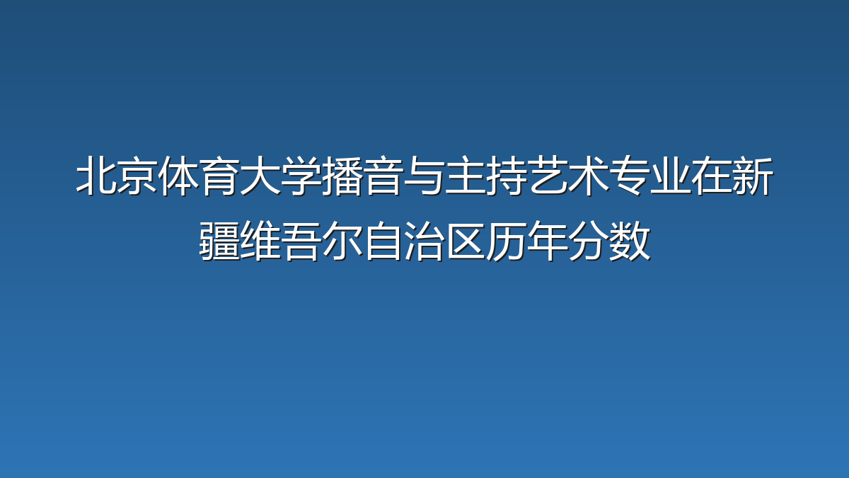 北京体育大学播音与主持艺术专业在新疆维吾尔自治区录取分数线(2026年)：历年最低550分
