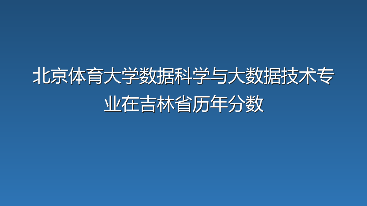 北京体育大学数据科学与大数据技术专业在吉林省历年分数