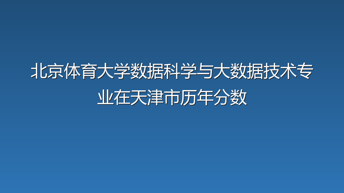 北京体育大学数据科学与大数据技术专业在天津市历年分数