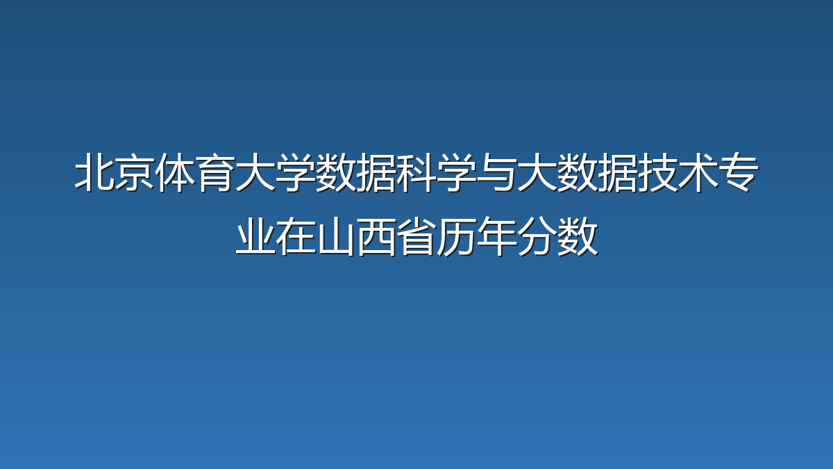 北京体育大学数据科学与大数据技术专业在山西省历年分数