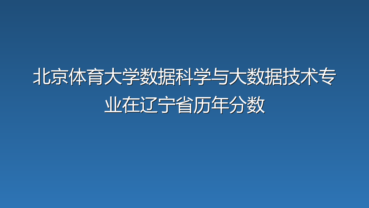 北京体育大学数据科学与大数据技术专业在辽宁省历年分数