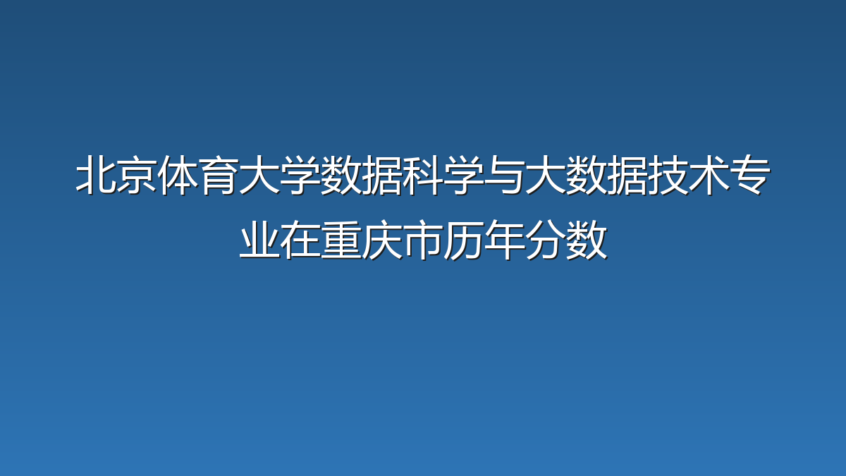 北京体育大学数据科学与大数据技术专业在重庆市历年分数