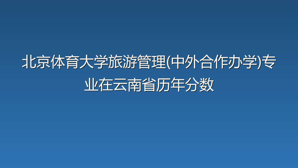 北京体育大学旅游管理(中外合作办学)专业在云南省录取分数线(2024-2026年)：历年最低525分