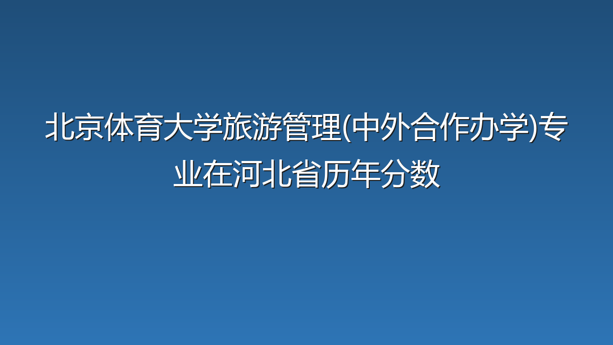 北京体育大学旅游管理(中外合作办学)专业在河北省历年分数