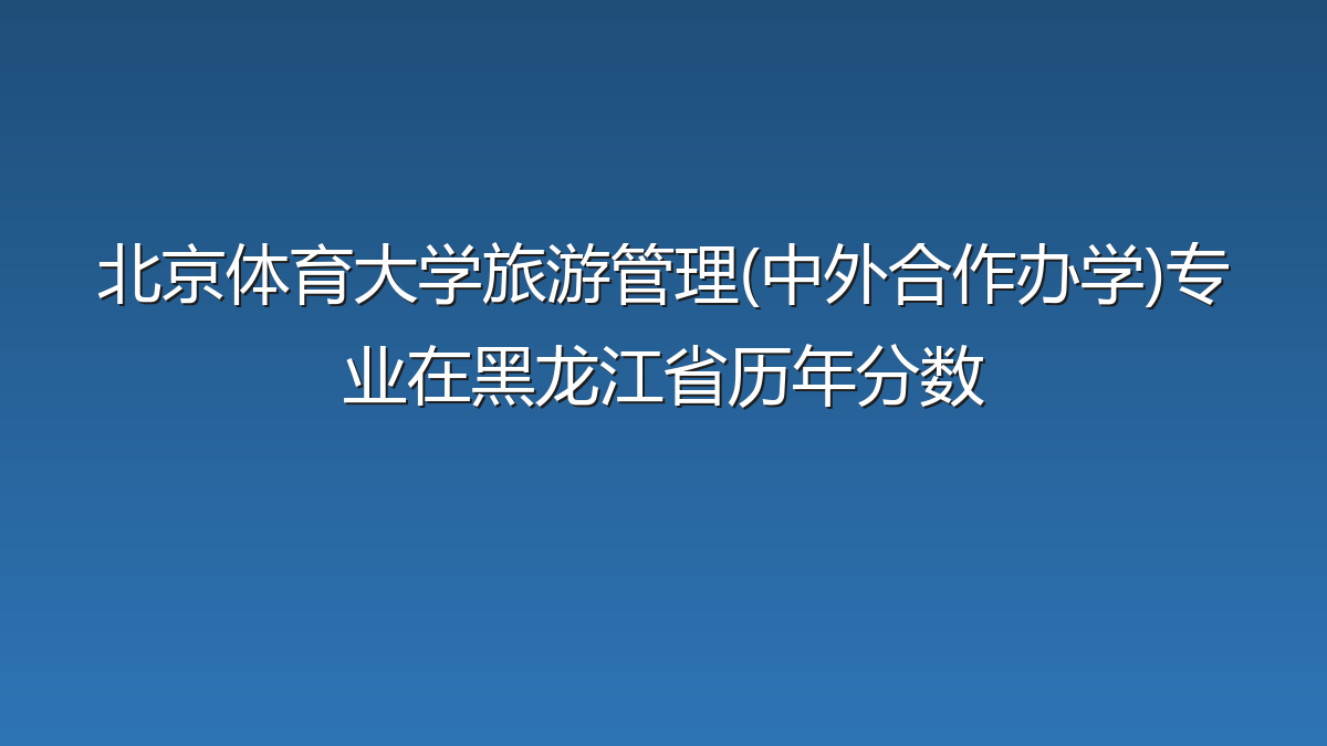 北京体育大学旅游管理(中外合作办学)专业在黑龙江省录取分数线(2023-2026年)：历年最低429分