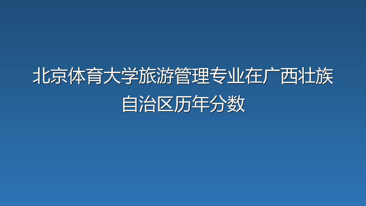 北京体育大学旅游管理专业在广西壮族自治区录取分数线(2019-2026年)：历年最低521分