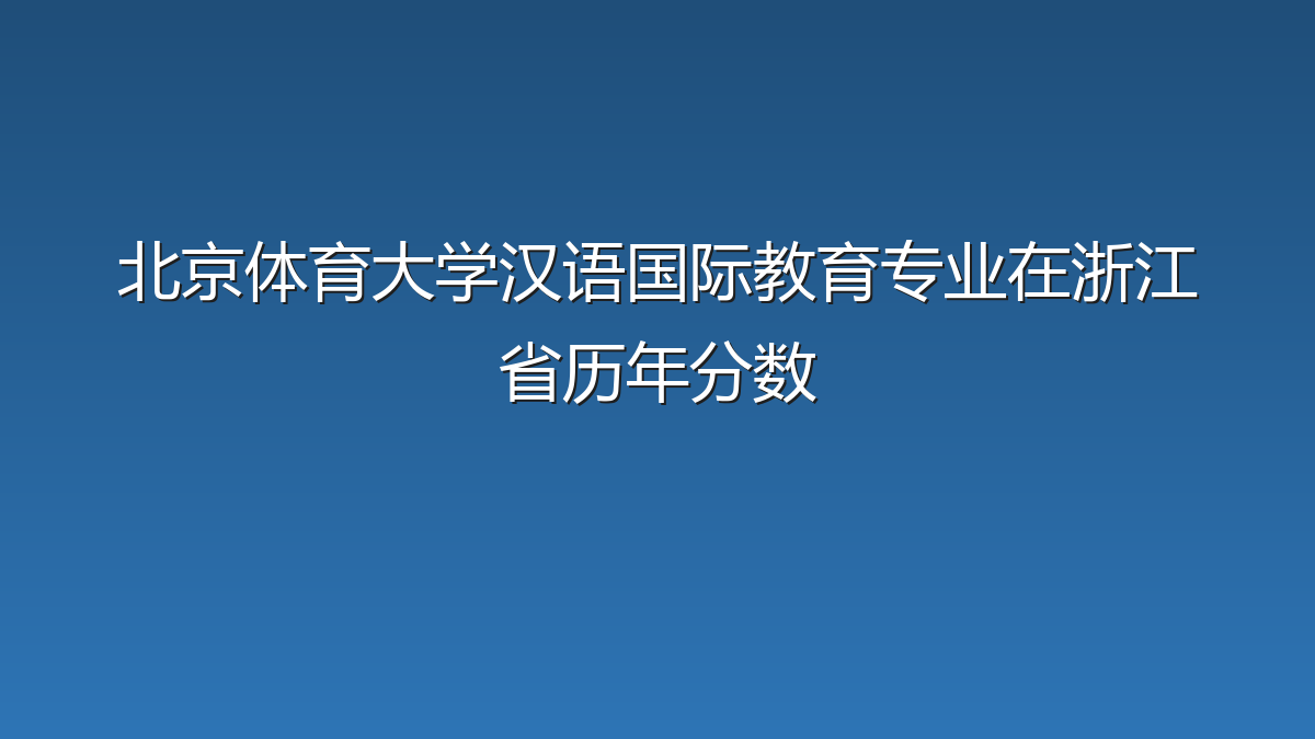 北京体育大学汉语国际教育专业在浙江省录取分数线(2019-2026年)：历年最低632分