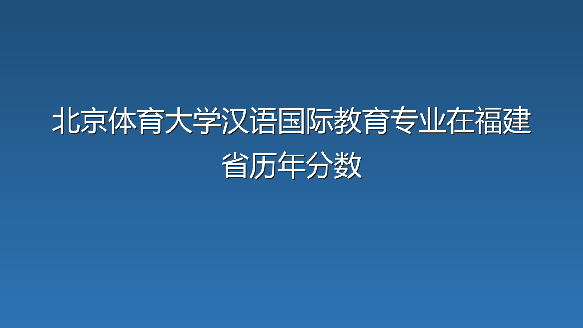 北京体育大学汉语国际教育专业在福建省录取分数线(2019-2026年)：历年最低548分