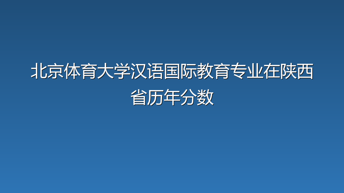 北京体育大学汉语国际教育专业在陕西省录取分数线(2019-2026年)：历年最低532分
