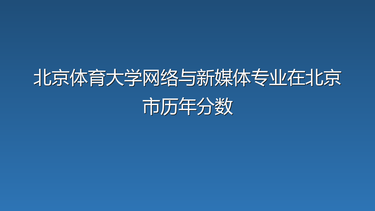 北京体育大学网络与新媒体专业在北京市历年分数