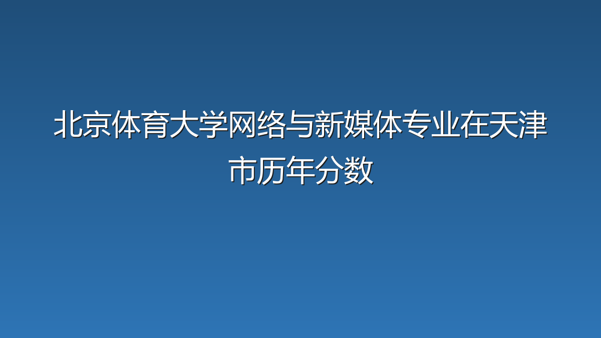 北京体育大学网络与新媒体专业在天津市录取分数线(2019-2026年)：历年最低588分