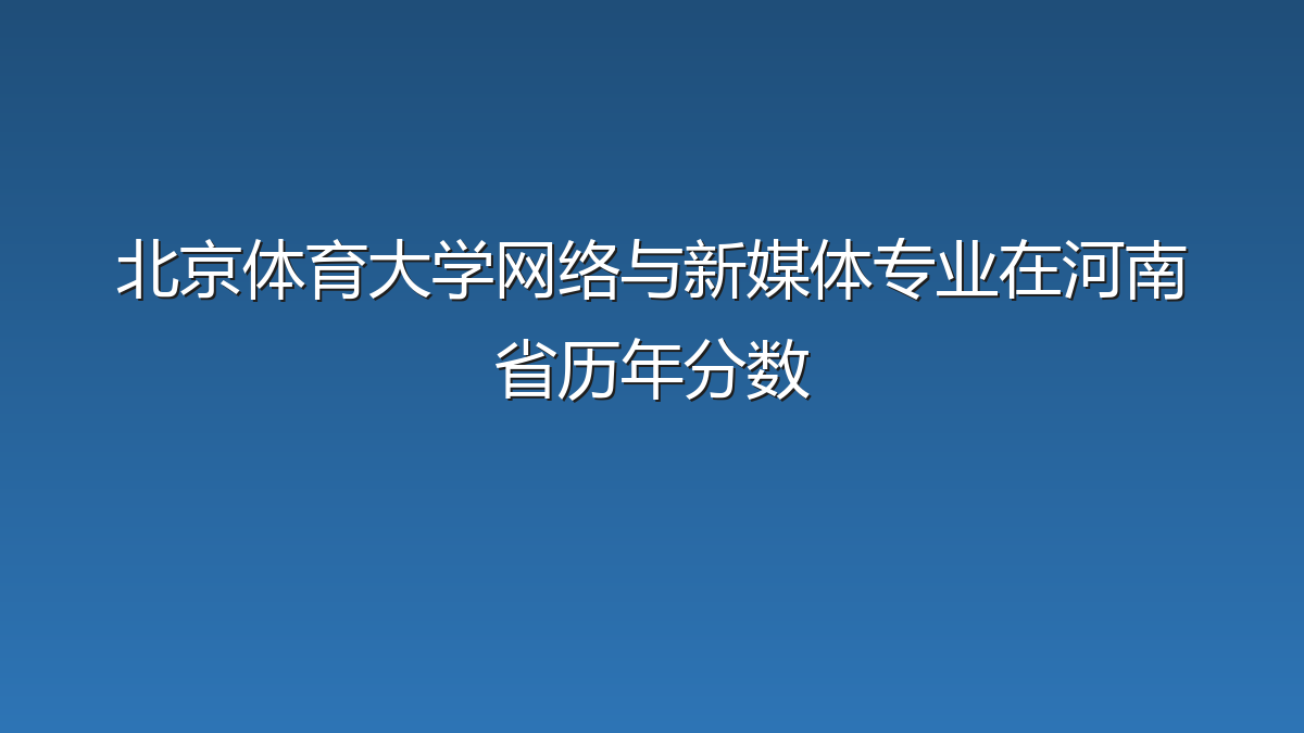 北京体育大学网络与新媒体专业在河南省历年分数