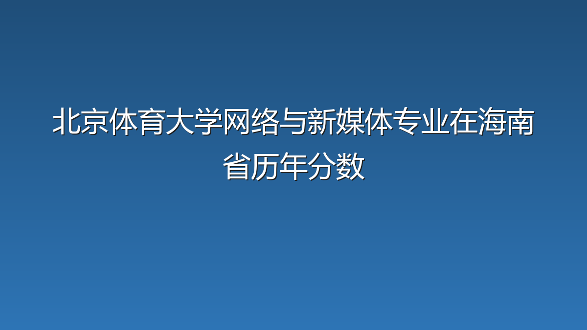 北京体育大学网络与新媒体专业在海南省录取分数线(2019-2026年)：历年最低639分