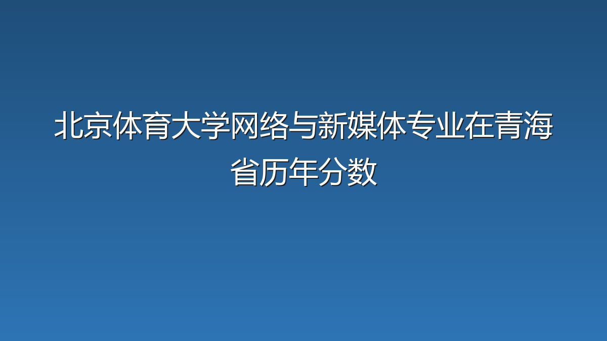 北京体育大学网络与新媒体专业在青海省录取分数线(2019-2026年)：历年最低374分