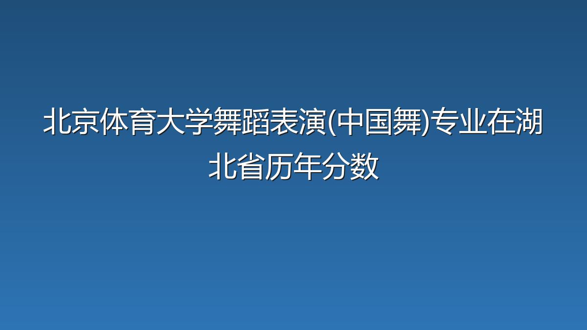 北京体育大学舞蹈表演(中国舞)专业在湖北省录取分数线(2026年)：历年最低629分