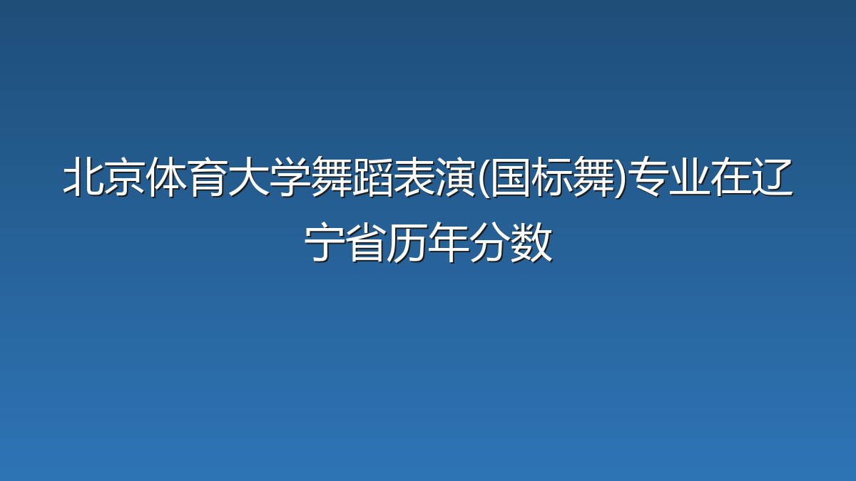北京体育大学舞蹈表演(国标舞)专业在辽宁省录取分数线(2025-2026年)：历年最低69分