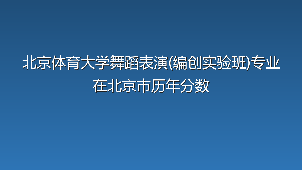 北京体育大学舞蹈表演(编创实验班)专业在北京市录取分数线(2025-2026年)：历年最低533分