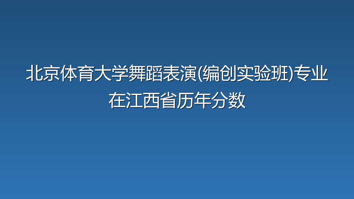 北京体育大学舞蹈表演(编创实验班)专业在江西省录取分数线(2025-2026年)：历年最低551分