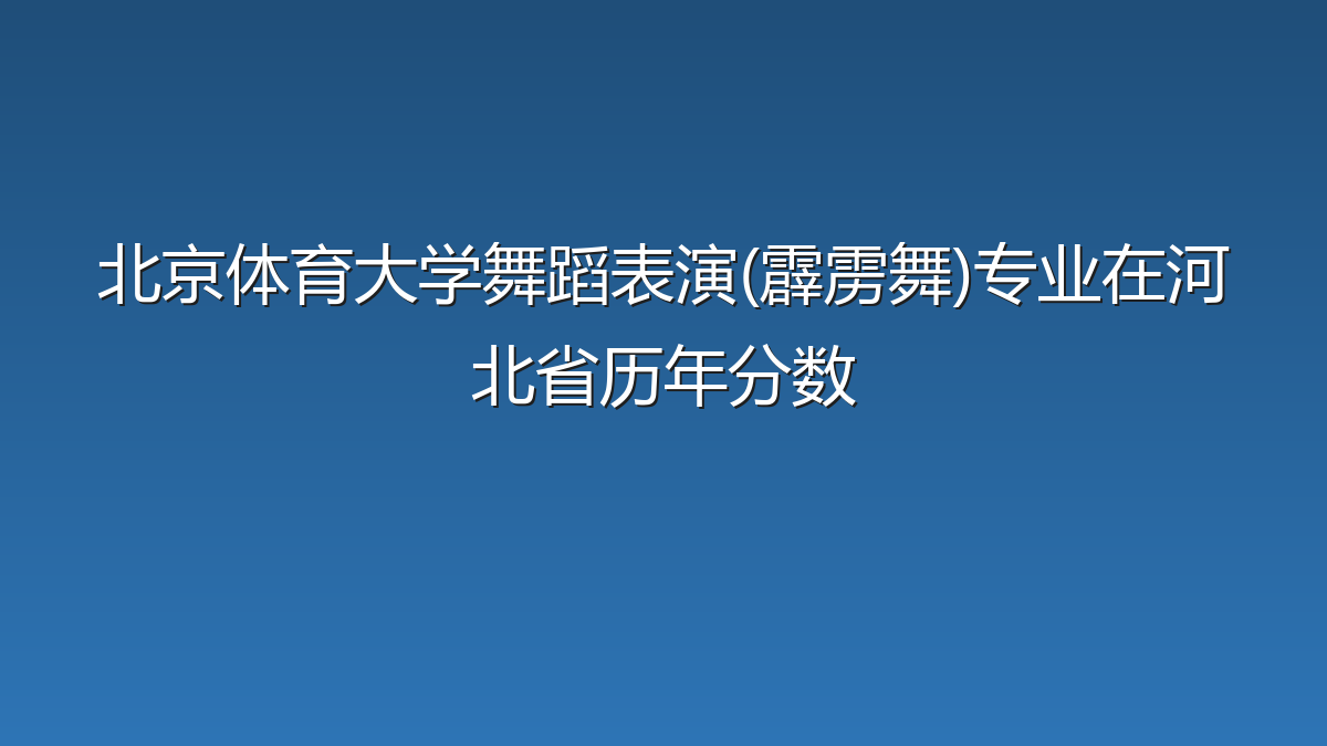北京体育大学舞蹈表演(霹雳舞)专业在河北省录取分数线(2025-2026年)：历年最低543分