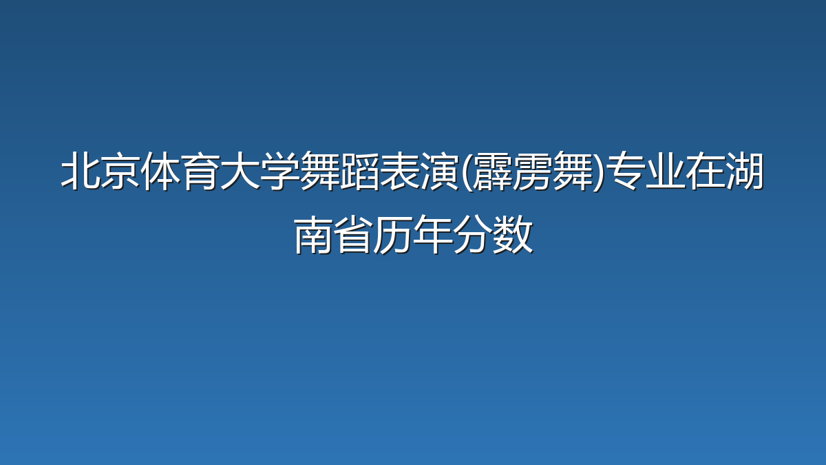 北京体育大学舞蹈表演(霹雳舞)专业在湖南省录取分数线(2025-2026年)：历年最低288分