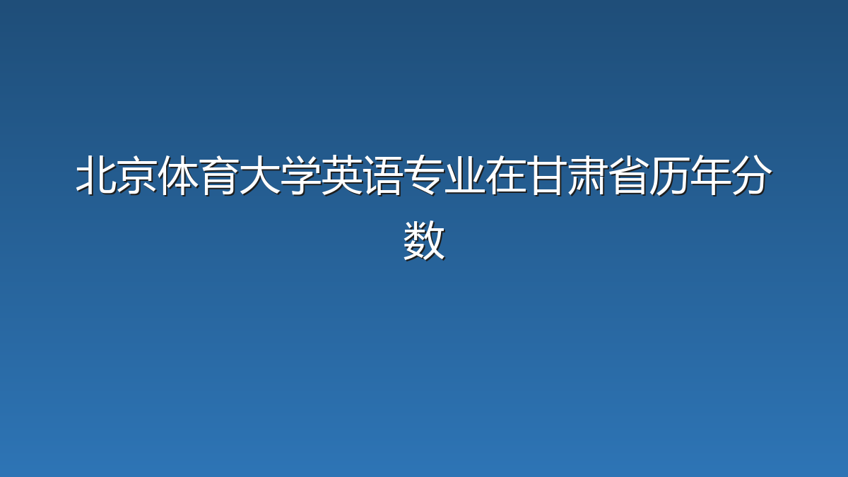 北京体育大学英语专业在甘肃省录取分数线(2019-2026年)：历年最低535分