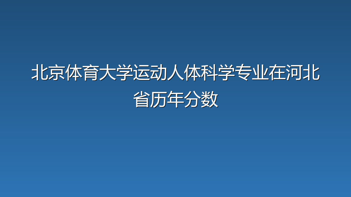 北京体育大学运动人体科学专业在河北省录取分数线(2019-2026年)：历年最低571分
