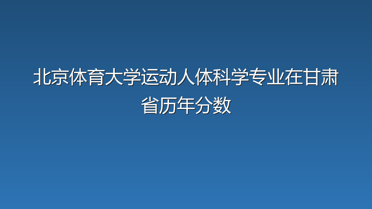 北京体育大学运动人体科学专业在甘肃省录取分数线(2019-2026年)：历年最低512分
