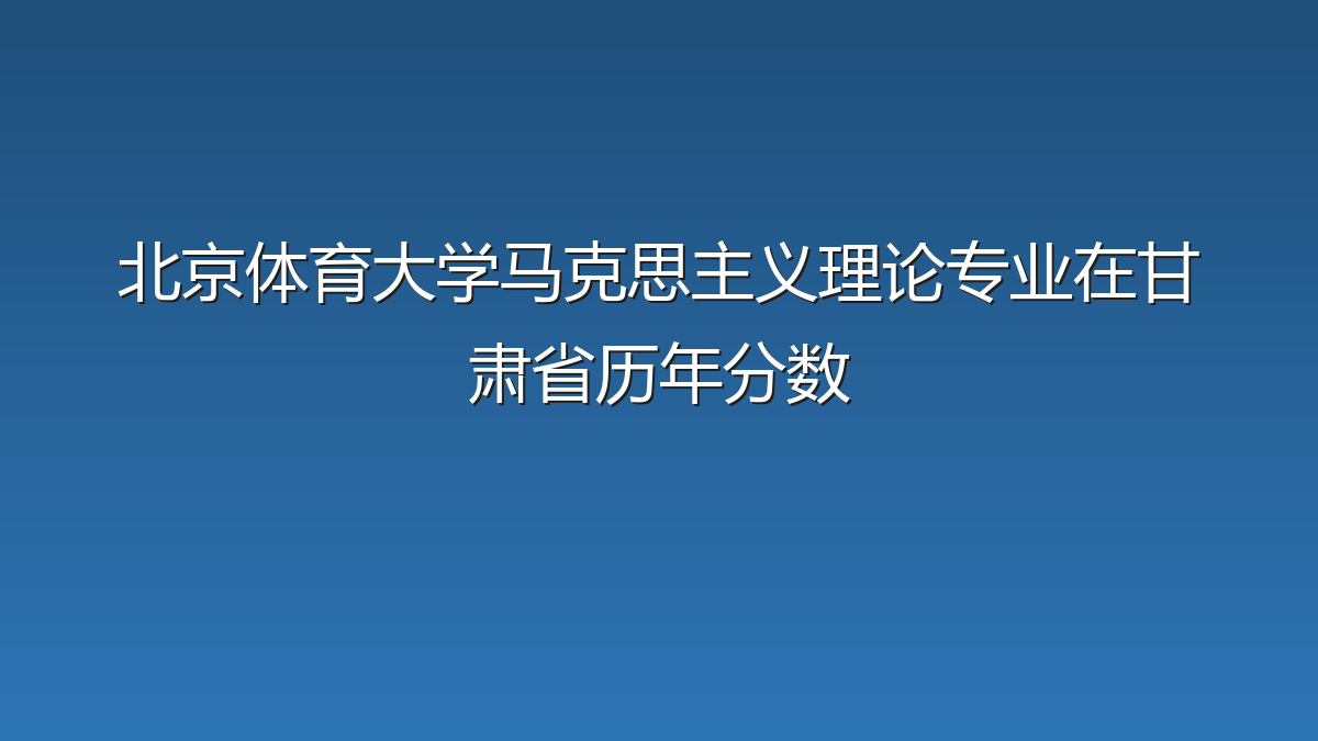 北京体育大学马克思主义理论专业在甘肃省录取分数线(2019-2026年)：历年最低528分