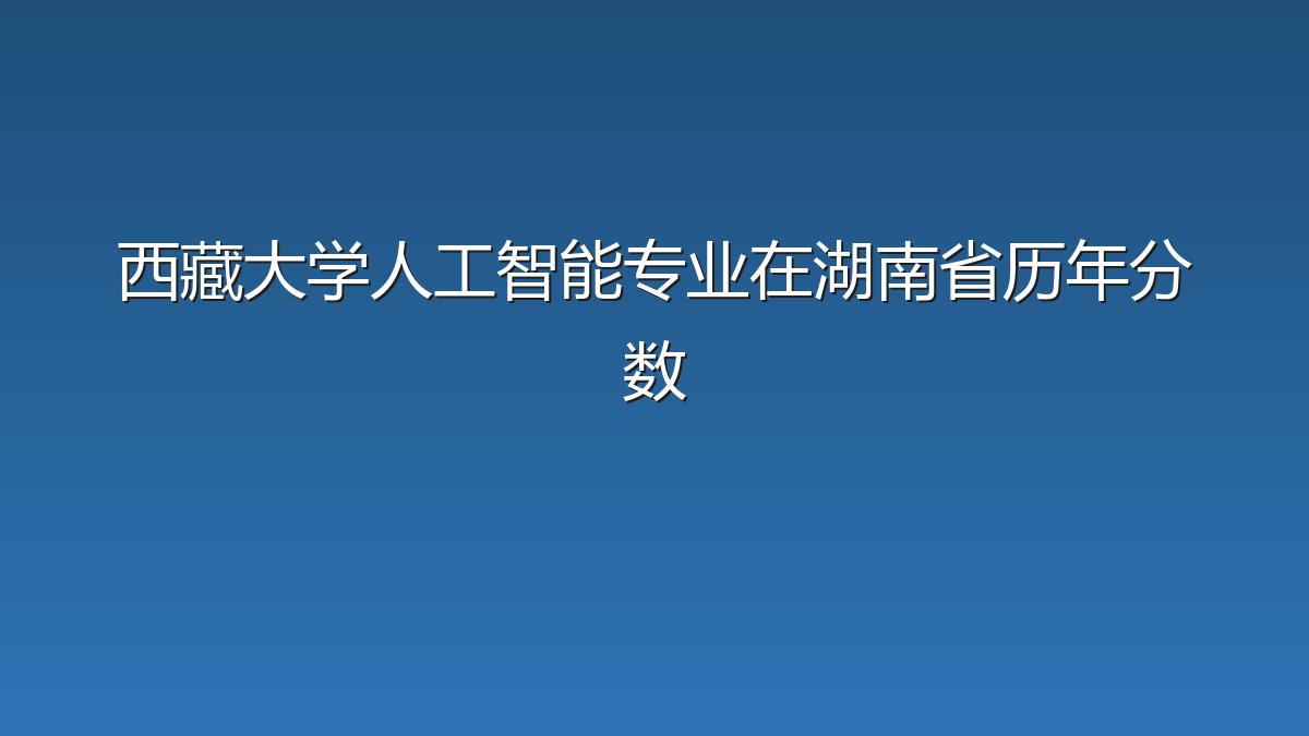 西藏大学人工智能专业在湖南省历年分数