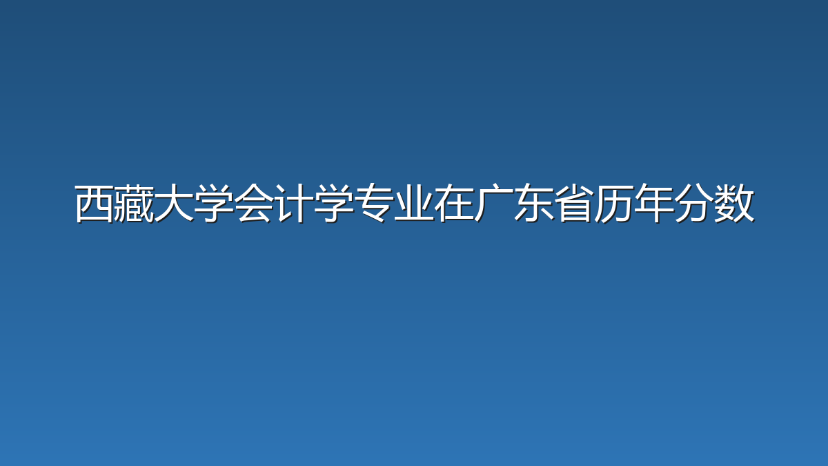 西藏大学会计学专业在广东省历年分数