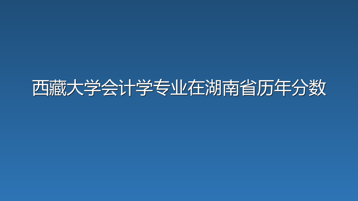 西藏大学会计学专业在湖南省历年分数