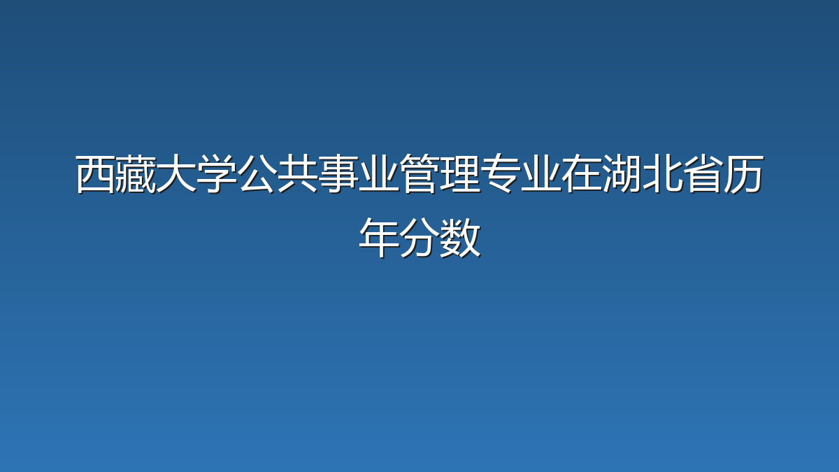西藏大学公共事业管理专业在湖北省历年分数