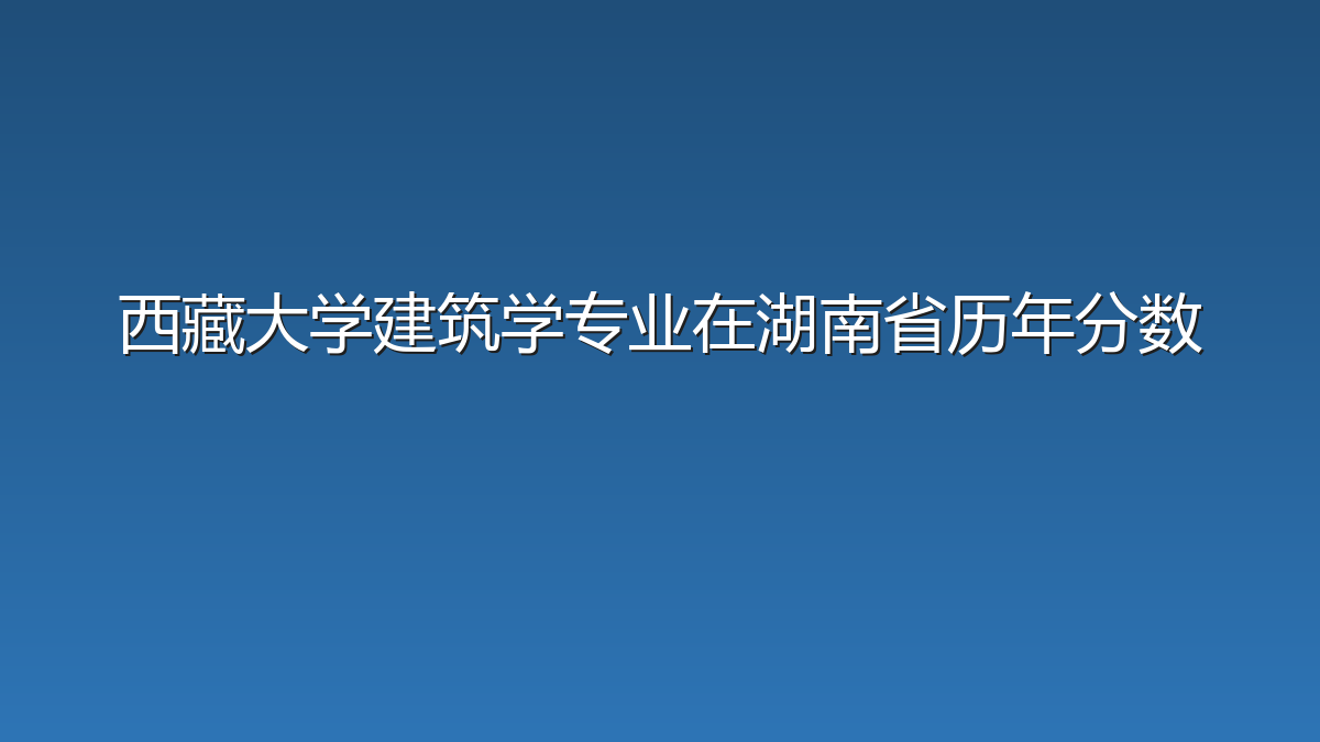 西藏大学建筑学专业在湖南省历年分数