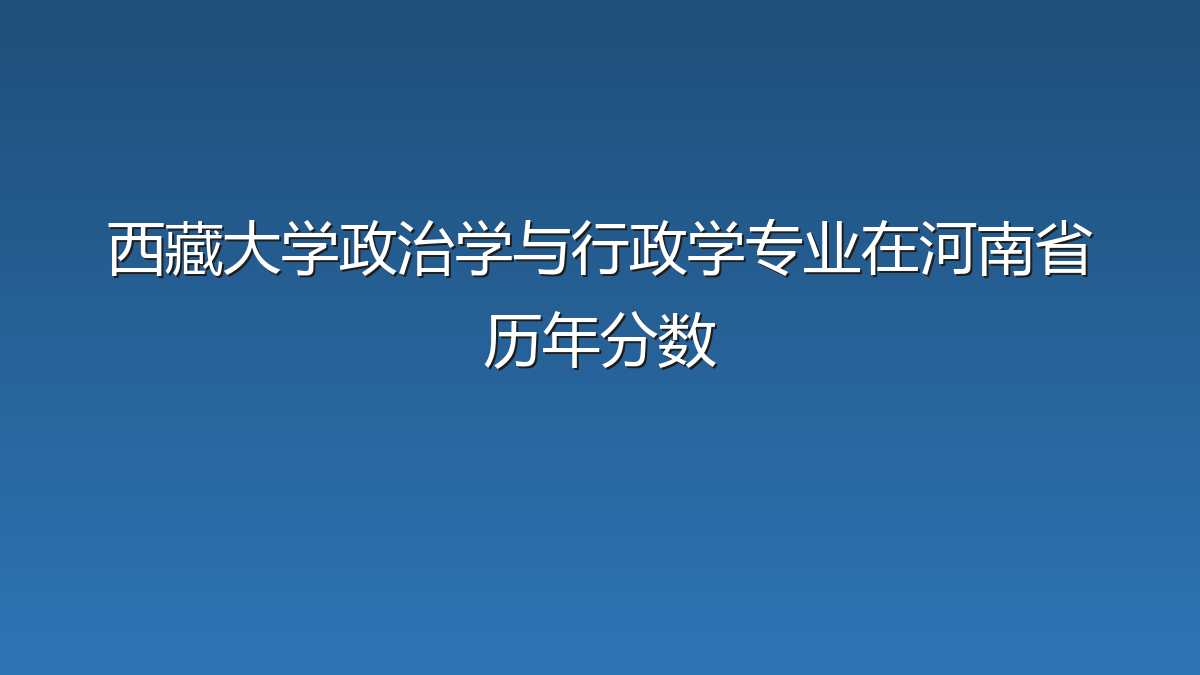 西藏大学政治学与行政学专业在河南省历年分数