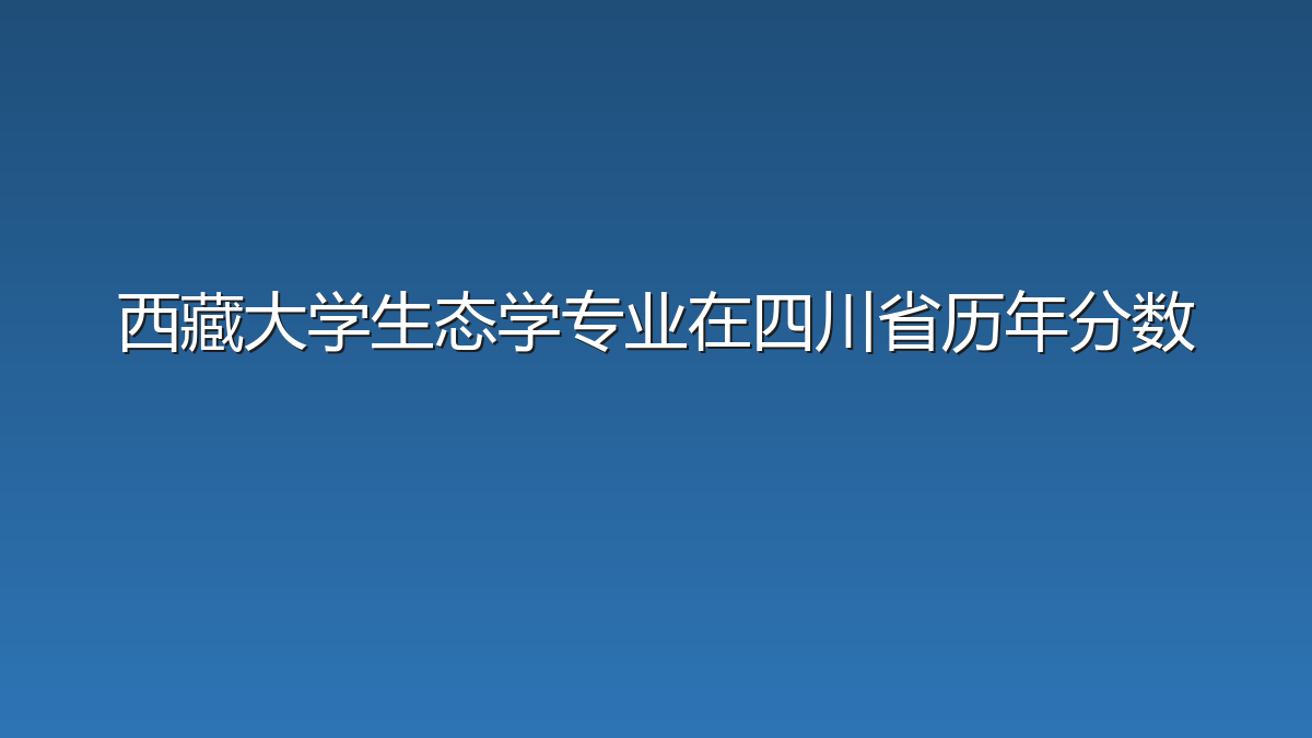 西藏大学生态学专业在四川省历年分数
