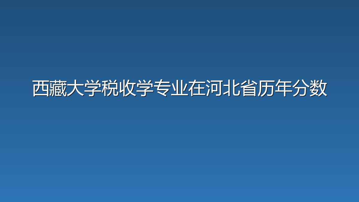 西藏大学税收学专业在河北省历年分数