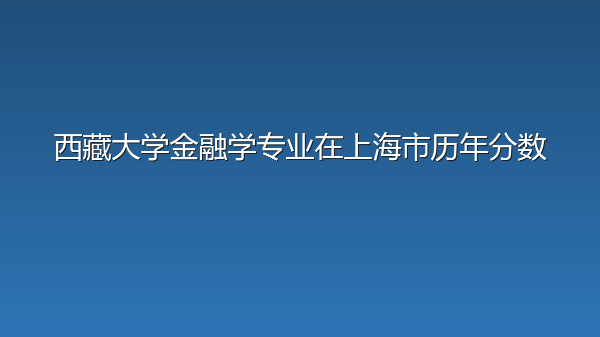 西藏大学金融学专业在上海市录取分数线(2023-2026年)：历年最低444分