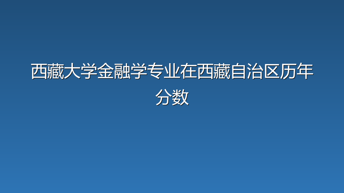 西藏大学金融学专业在西藏自治区录取分数线(2023-2026年)：历年最低317分