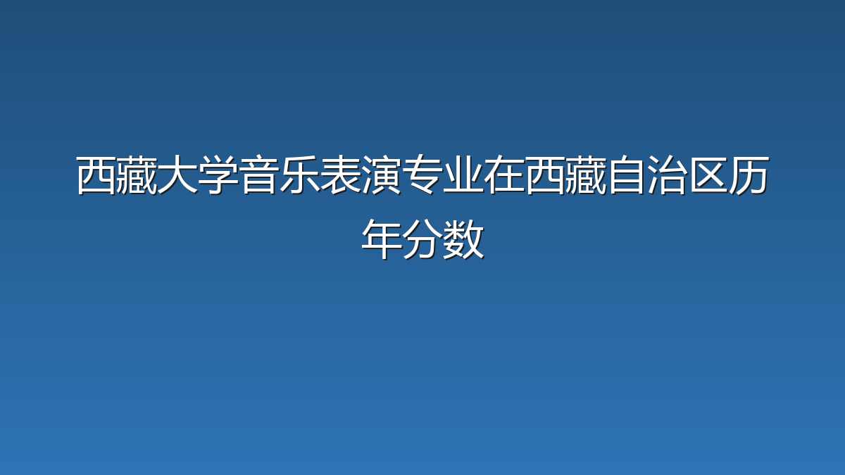 西藏大学音乐表演专业在西藏自治区录取分数线(2023-2026年)：历年最低154分